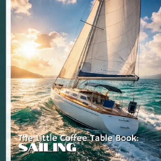 The Little Coffee Table Book: Sailing: 75 fascinating facts that span ancient civilizations, modern techniques, and the quiet magic of open water. by Mehco Design