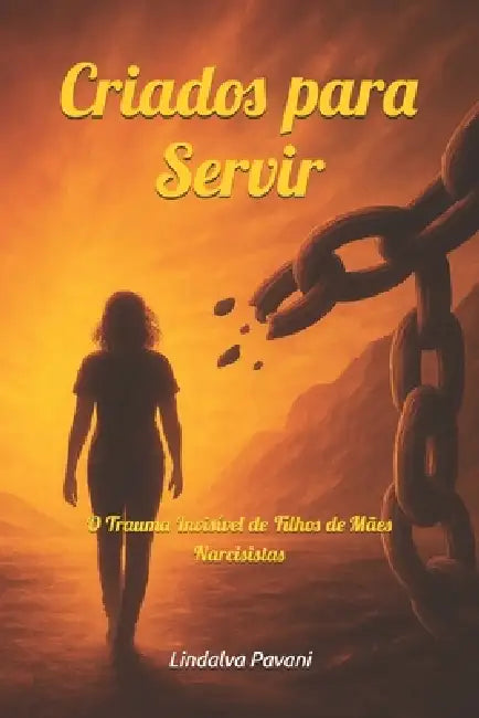 Criados para Servir: O Trauma Invisível de Filhos de Mães Narcisistas by Lindalva Pavani
