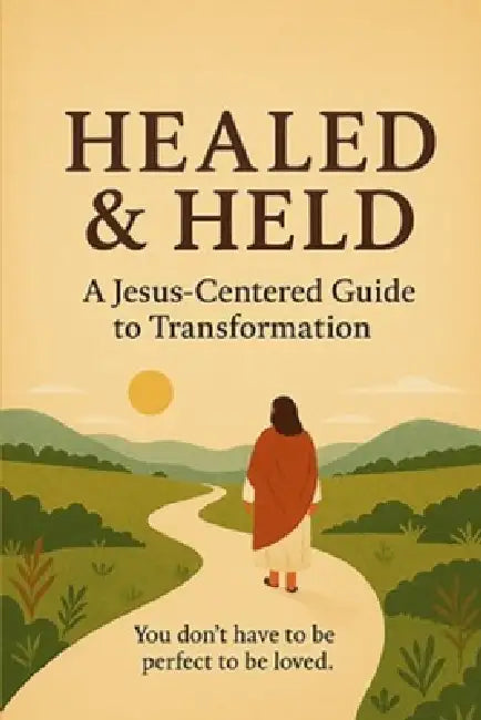 Healed and Held: A Jesus-Centered Guide to Transformation by Megan Taylor
