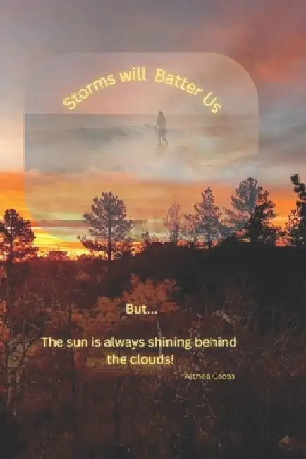 Storms Will Batter Us: : But... The sun is always shining behind the clouds! by Althea Cross