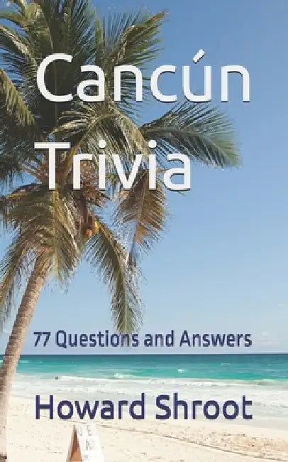 Cancún Trivia: Questions and Answers - Simple Format by Howard Shroot