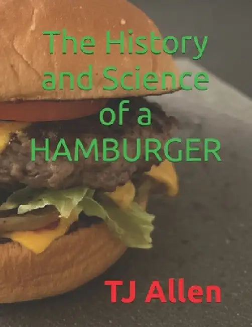 The History and Science of a Hamburger by Tj Allen