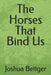 The Horses That Bind Us by Joshua Bettger