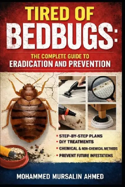 Tired of Bedbugs: The Complete Guide to Eradication and Prevention by Mohammed Mursalin Ahmed