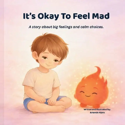 It's Okay To Feel Mad: A story about big feelings and calm choices by Amanda Aljets, Amanda Aljets