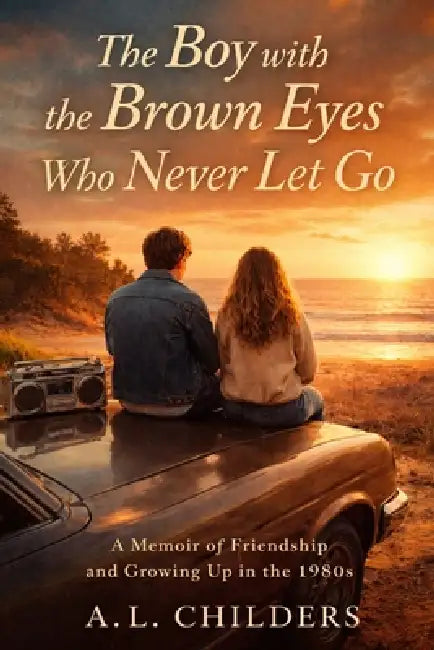 The Boy with the Brown Eyes Who Never Let Go: A Memoir of Friendship, Survival, and Growing Up in the 1980s by A. L. Childers