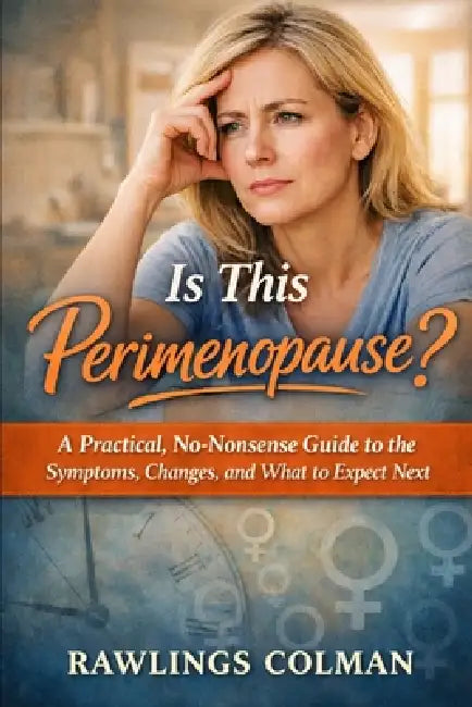 Is This Perimenopause?: A Practical, No-Nonsense Guide to the Symptoms, Changes, and What to Expect Next by Rawlings Colman