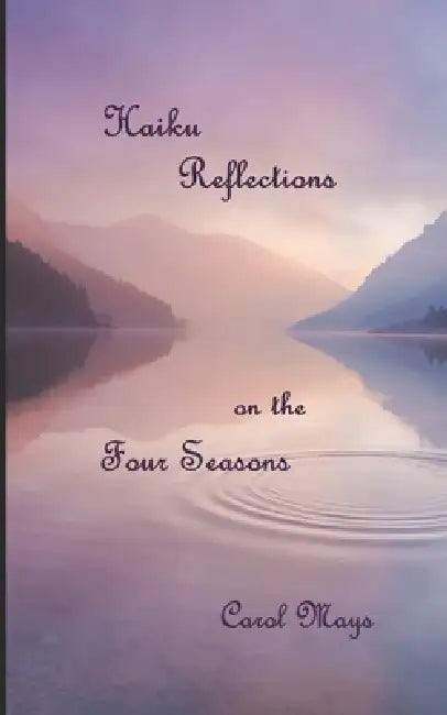 Haiku Reflections on the Four Seasons by Carol Mays