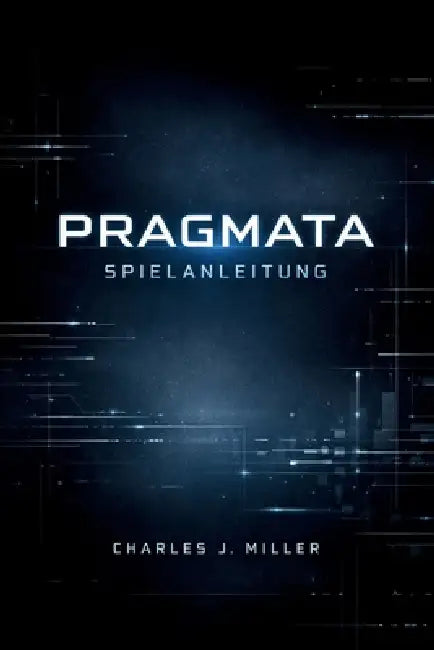 Pragmata Spielanleitung: Eine vollständige Komplettlösung für Überleben, Strategie und die Geheimnisse der Mondstadt by Charles J. Miller