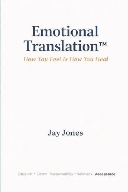 Emotional Translation(TM): How You Feel Is How You Heal by Jay Jones