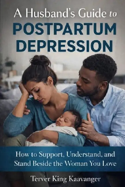 A Husband's Guide to Postpartum Depression: How to Support, Understand, and Stand Beside the Woman You Love by Terver King Kaavanger
