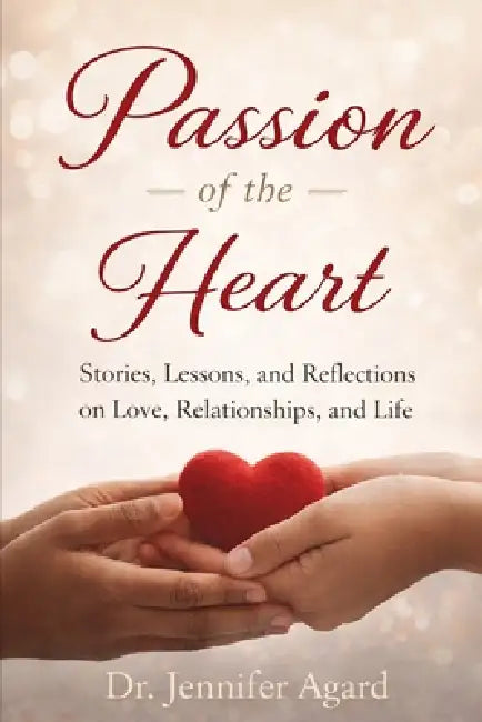 Passion of the Heart: Stories, Lessons, and Reflections on Love, Relationships, and Life by Jennifer Lois Agard