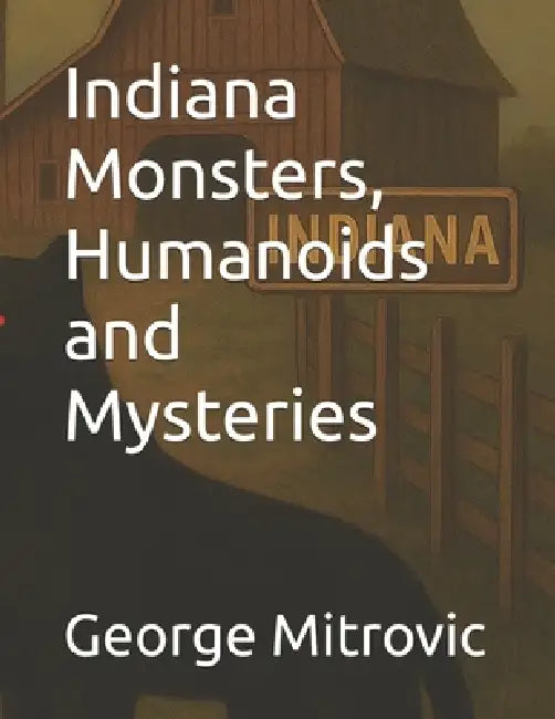 Indiana Monsters, Humanoids and Mysteries by George Mitrovic