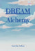DREAM Alchemy: Capture. Understand. Transform. Turn Your Dreams Into Reality. by Aurelius Solara