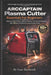 ARCCAPTAIN Plasma Cutter Essentials For Beginners: Step-by-Step Setup, Safe & Precise Cutting Techniques with 10 Easy Projects to Get Started Today by Ivan Hardwick