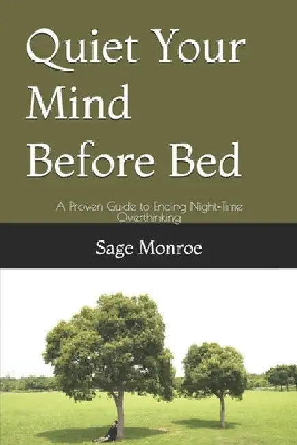 Quiet Your Mind Before Bed: A Proven Guide to Ending Night-Time Overthinking by Sage Monroe