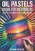 Oil Pastels Guide for Beginners: From First Stroke to Expressive Mastery by Amanda Sterling