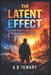The Latent Effect: A High-Tech Thriller About Reality, Control, and Choice by A. B. Tewary