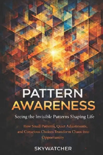 Pattern Awareness: Seeing the Invisible Forces Shaping Life by Skywatcher 