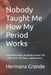 Nobody Taught Me How My Period Works: If You Menstruate, You Need to Know This - Your Cycle, Hormones, and Emotions by Hermana Grande