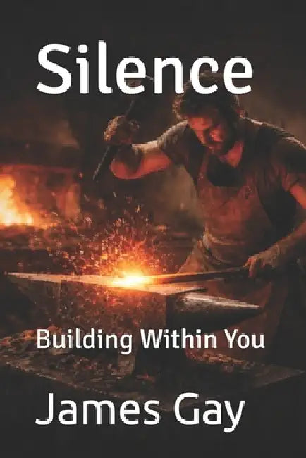 Silence: Building Within You by James E. Gay