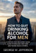 How to Quit Drinking Alcohol For men: A Step-by-Step Recovery Guide to Breaking the Habit and Taking Back Control by George M. Jefferson