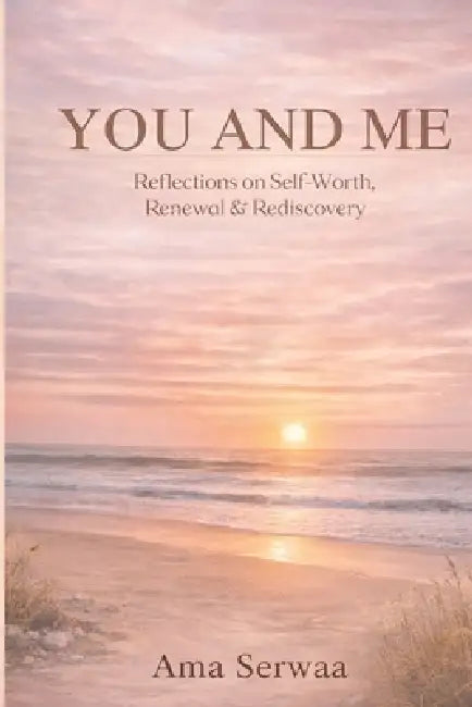 You and Me: Reflections on Self-Worth, Renewal & Rediscovery by Ama Serwaa