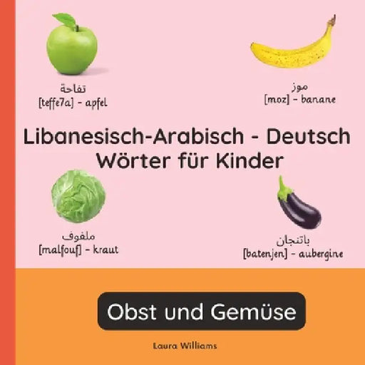 Libanesisch-Arabisch - Deutsch Wörter für Kinder - Obst und Gemüse: Libanesisch-Arabisch Lernen für Kinder und Anfänger - Zweisprachiges Bilderbuch au by Maya El-Khoury, Laura R. Williams