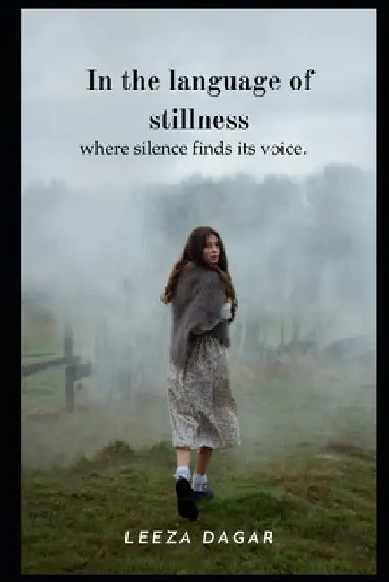 In the language of stillness: where silence finds its voice by Leeza Dagar