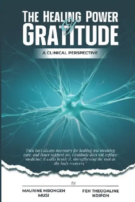 The Healing Power of Gratitude: A Clinical Approach by Maurine Mbonge Musi, Feh Theodaline Ndifon