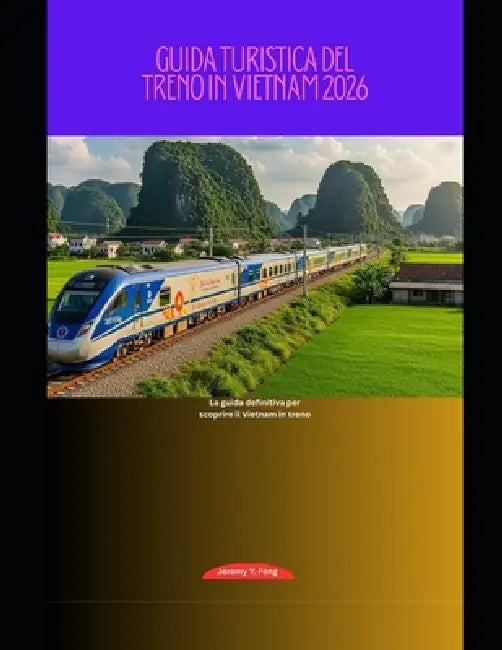 Guida turistica del treno in Vietnam 2026: La guida definitiva per scoprire il Vietnam in treno by Jeremy Y. Feng