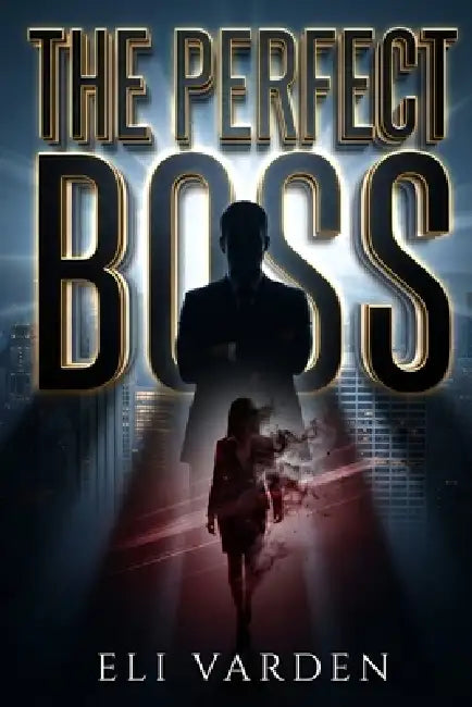 The Perfect Boss: A novel about workplace harassment, institutional betrayal, and the power of survivors who refuse to stay silent by Eli Varden