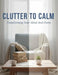 Clutter To Calm: Transforming Your Mind And Home by Josue Bonilla