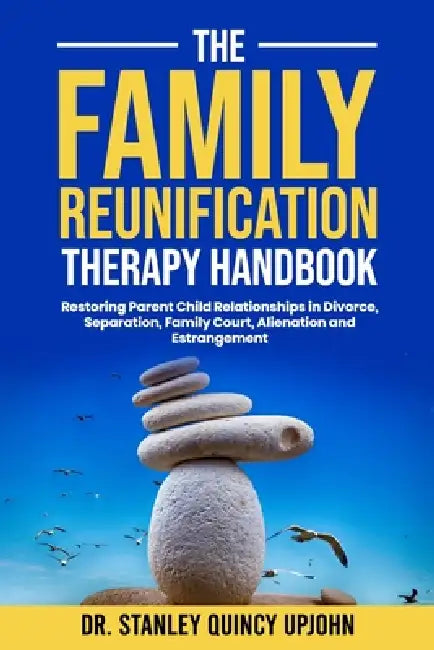 The Family Reunification Therapy Handbook: Restoring Parent Child Relationships in Divorce, Separation, Family Court, Alienation and Estrangement by Stanley Quincy Upjohn
