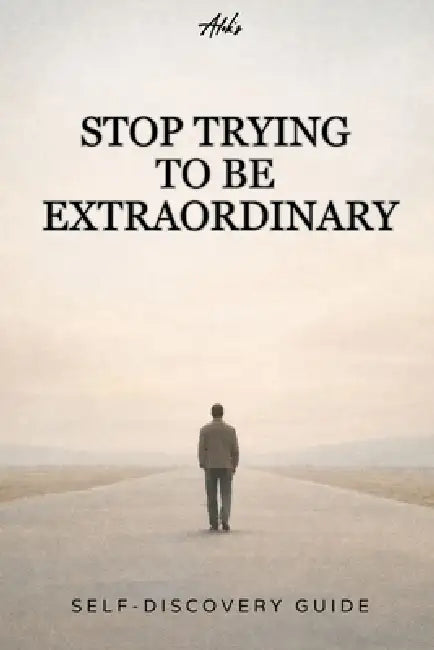 Stop Trying to Be Extraordinary: Why an Ordinary Life Is Enough by Alok Kumar Gautam