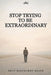 Stop Trying to Be Extraordinary: Why an Ordinary Life Is Enough by Alok Kumar Gautam