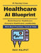 Healthcare AI Blueprint: AI in Radiology & Pathology Healthcare AI Implementation Plan AI Drug Discovery Insights Data Driven Healthcare Intelligence by Ravi Rajput