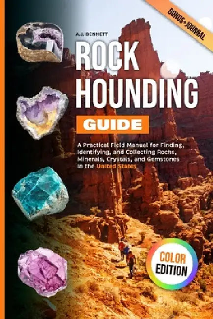 Rockhounding Guide: A Practical Field Manual for Finding, Identifying, and Collecting Rocks, Minerals, Crystals, and Gemstones in the United States by A. J. Bennett
