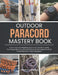 Outdoor Paracord Mastery Book: Learn Practical Braiding Skills and Construct Strong Functional Bracelets Belts and Tools for Everyday Use with Compreh by Ethan LV Anderson