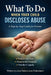 What to Do If Your Child Discloses Abuse: A No Nonsense Law-Enforcement Guide for Parents Who Don't Want to Make Things Worse - From a Career Law Enfo by T. C. D