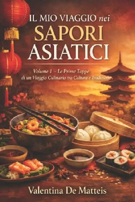 Il mio viaggio nei sapori asiatici: Un viaggio culinario attraverso l'Asia by Valentina de Matteis