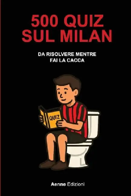 500 quiz sul Milan da risolvere mentre fai la cacca by Aenne Edizioni