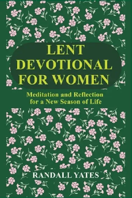 Lent Devotional for Women: Meditation and Reflection for a New Season of Life by Randall Yates