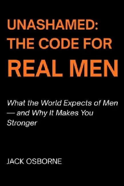 Unashamed: The Code for Real Men by Jack Osborne