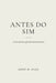 Antes Do Sim: As Leis Invisíveis Que Determinam Decisões by Josef M. Saad