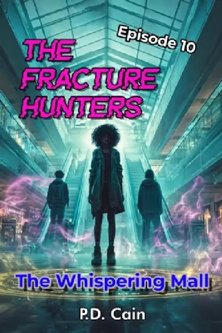 The Fracture Hunters: Episode 10: The Whispering Mall by P. D. Cain