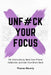 Unf#ck Your Focus: Kill Distractions, Beat Phone Addiction, and Reclaim Your Attention in a Distracted World by Thomas Waverly