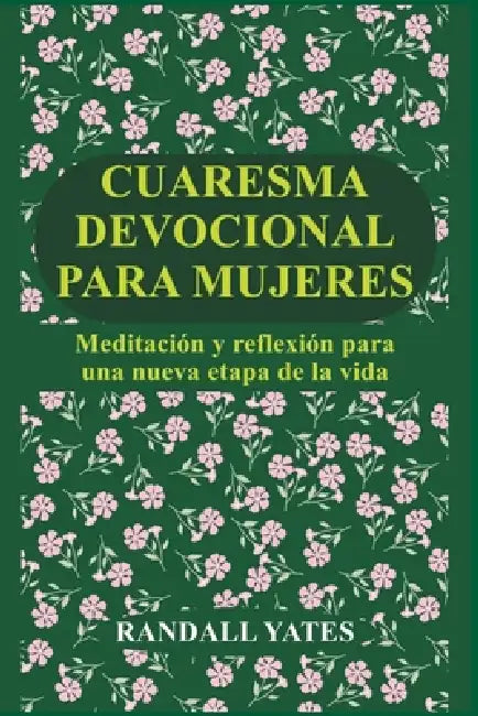 Cuaresma Devocional Para Mujeres: Meditación y reflexión para una nueva etapa de la vida by Randall Yates