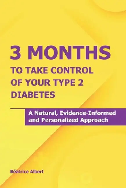 3 Months to Take Control of Your Type 2 Diabetes: A natural, evidence-informed and personalized approach by Béatrice Albert