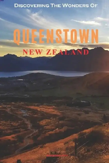 Discovering The Wonders Of Queenstown, New Zealand by Daniel Hite